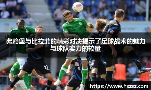 弗赖堡与比拉菲的精彩对决揭示了足球战术的魅力与球队实力的较量